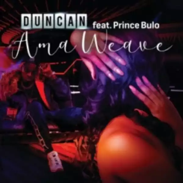 Duncan - AmaWeave ft. Prince Bulo